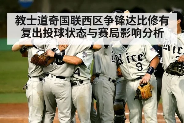 教士道奇国联西区争锋达比修有复出投球状态与赛局影响分析