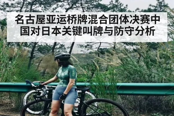 名古屋亚运桥牌混合团体决赛中国对日本关键叫牌与防守分析