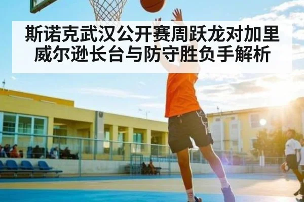 斯诺克武汉公开赛周跃龙对加里威尔逊长台与防守胜负手解析